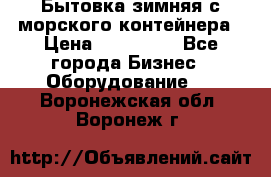 Бытовка зимняя с морского контейнера › Цена ­ 135 000 - Все города Бизнес » Оборудование   . Воронежская обл.,Воронеж г.